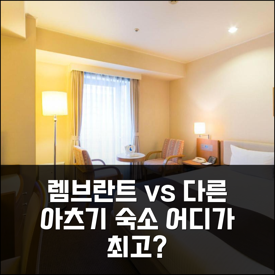 렘브란트 호텔 아츠기 vs. 다른 숙소, 어디가 좋을까? 아츠기 여행 완벽 비교